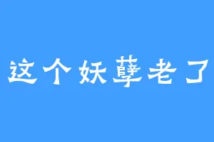 这个妖孽老了