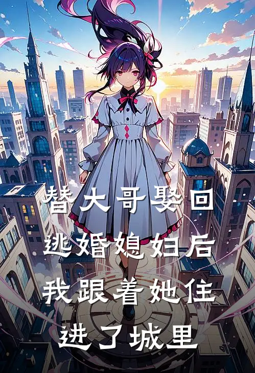 替大哥娶回逃婚媳妇后，我跟着她住进了城里