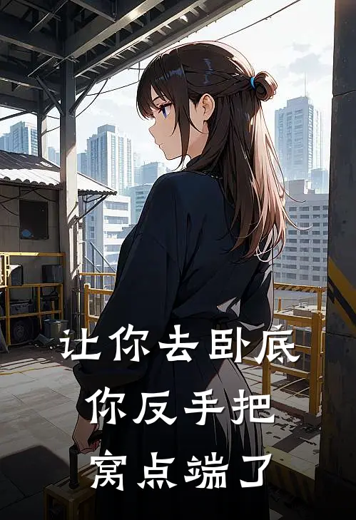 让你去卧底，你反手把窝点端了李牧杨倩免费小说完结_最新章节列表让你去卧底，你反手把窝点端了(李牧杨倩)