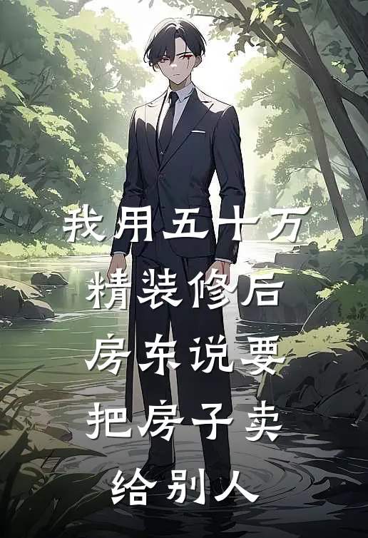 我用五十万精装修后，房东说要把房子卖给别人(赵阳热门)全文在线阅读_(我用五十万精装修后，房东说要把房子卖给别人)精彩小说