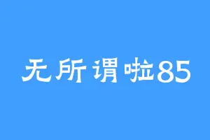 无所谓啦85