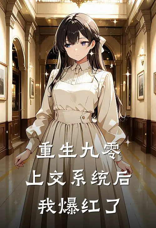 重生九零：上交系统后我爆红了(姜韶姜建国)最新小说_免费阅读完整版小说重生九零：上交系统后我爆红了(姜韶姜建国)