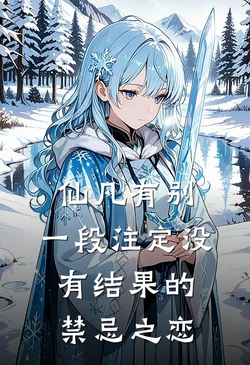 仙凡有别，一段注定没有结果的禁忌之恋(剑修元神)热门小说_完结版小说全文免费阅读仙凡有别，一段注定没有结果的禁忌之恋(剑修元神)