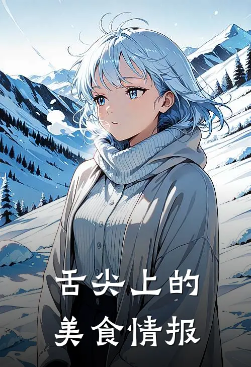 舌尖上的美食情报萧枚哪吒完本完结小说_无弹窗全文免费阅读舌尖上的美食情报(萧枚哪吒)