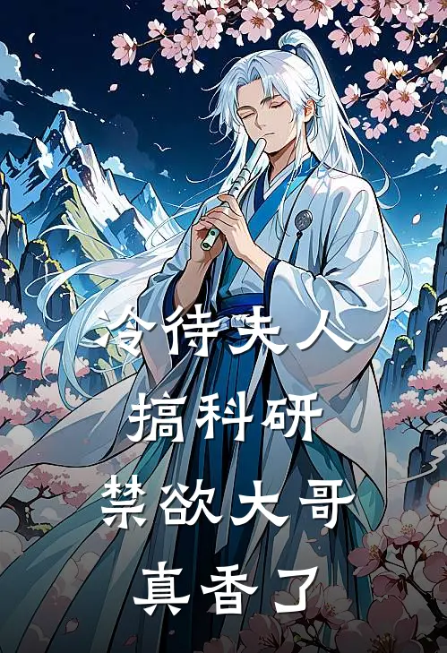 冷待夫人搞科研，禁欲大哥真香了傅斯辰顾清全本免费完结小说_免费小说完结冷待夫人搞科研，禁欲大哥真香了傅斯辰顾清