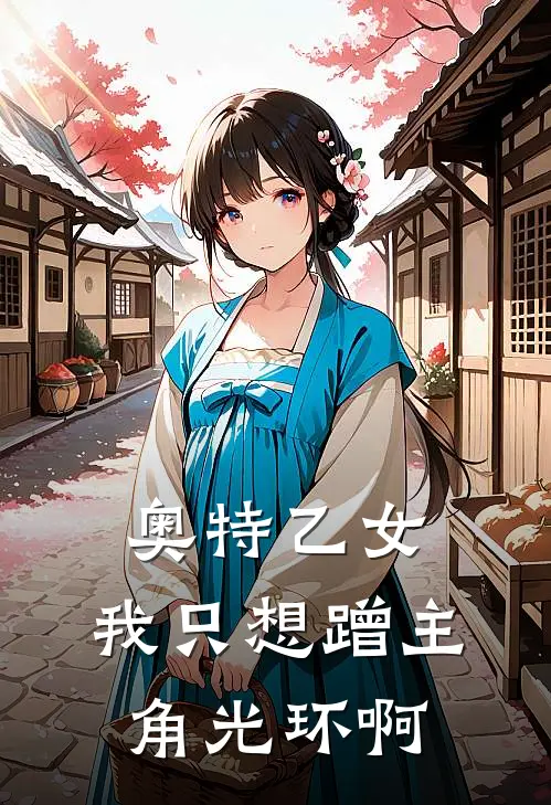 奥特乙女：我只想蹭主角光环啊(金里娜赛罗)好看的完结小说_热门小说推荐奥特乙女：我只想蹭主角光环啊金里娜赛罗