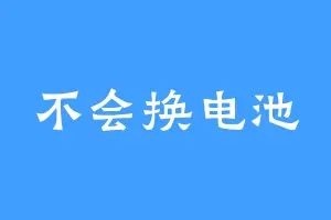 不会换电池