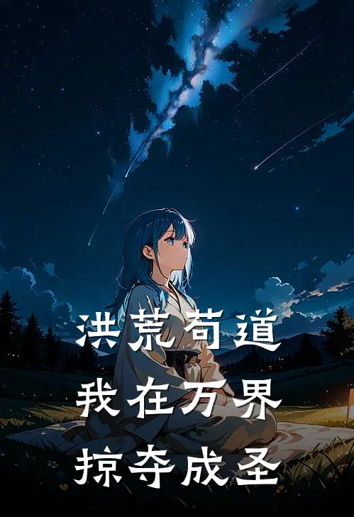 洪荒苟道：我在万界掠夺成圣李长庚李狗蛋免费小说完整版_热门的小说洪荒苟道：我在万界掠夺成圣李长庚李狗蛋