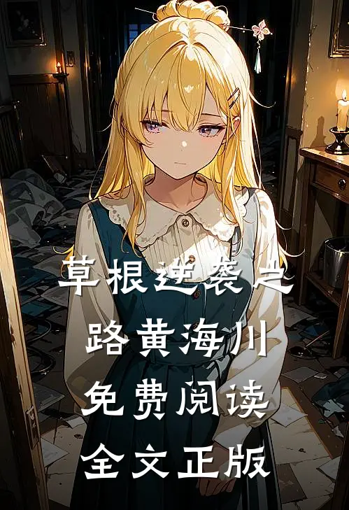 草根逆袭之路黄海川免费阅读全文正版