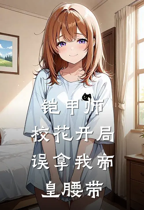 铠甲师：校花开局误拿我帝皇腰带