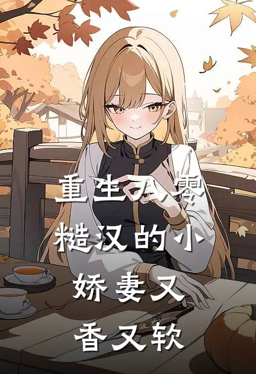 重生八零：糙汉的小娇妻又香又软(葛燕妮冯建国)全本完结小说_完整版免费全文阅读重生八零：糙汉的小娇妻又香又软(葛燕妮冯建国)