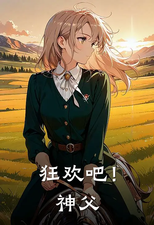 狂欢吧！神父奥雅阿卡多最新全本小说_最新章节列表狂欢吧！神父(奥雅阿卡多)