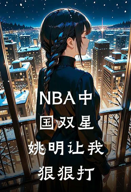 NBA中国双星：姚明让我狠狠打(张弛麦迪)推荐完结小说_最新章节列表NBA中国双星：姚明让我狠狠打(张弛麦迪)