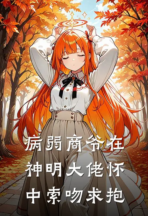 病弱商爷在神明大佬怀中索吻求抱(商灼冷漓)免费小说在线阅读_在线阅读免费小说病弱商爷在神明大佬怀中索吻求抱(商灼冷漓)