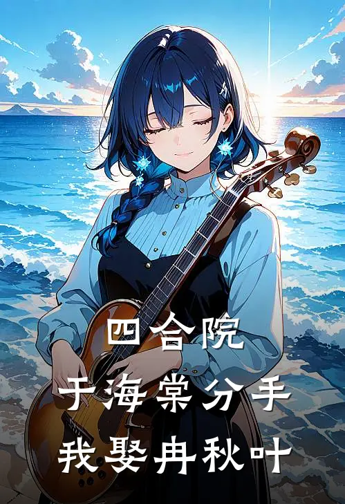 四合院：于海棠分手，我娶冉秋叶