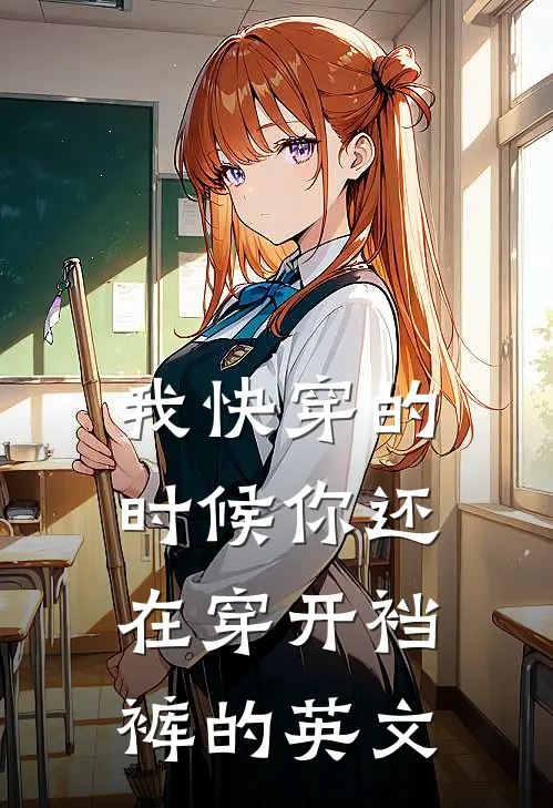 我快穿的时候你还在穿开裆裤的英文