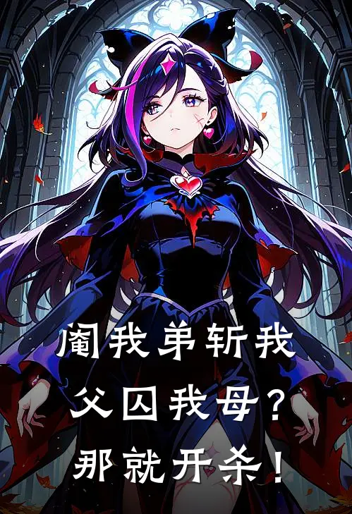 阉我弟斩我父囚我母？那就开杀！许七夏许闲已完结小说_最新章节列表阉我弟斩我父囚我母？那就开杀！(许七夏许闲)