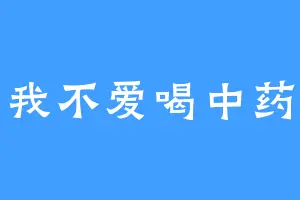 我不爱喝中药