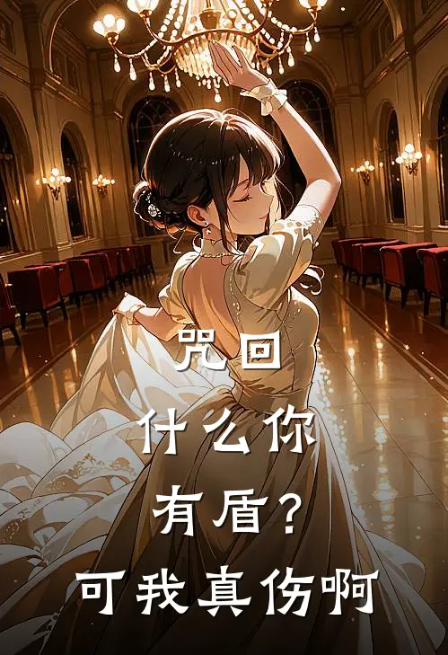 咒回：什么你有盾？可我真伤啊江然江然最新小说全文阅读_在线免费小说咒回：什么你有盾？可我真伤啊(江然江然)