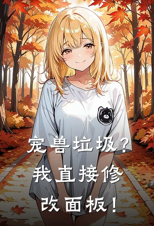 宠兽垃圾？我直接修改面板！(魏云肖明)好看的完结小说_完本小说宠兽垃圾？我直接修改面板！魏云肖明