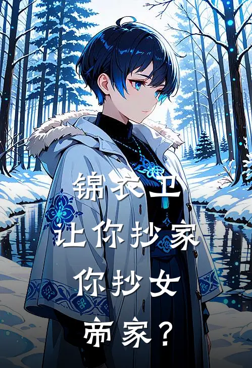 锦衣卫：让你抄家，你抄女帝家？