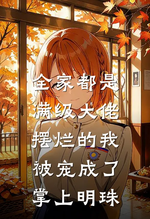 全家都是满级大佬，摆烂的我被宠成了掌上明珠